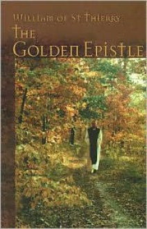 The Golden Epistle: A Letter to the Brethren at Mont Dieu - William of Saint-Thierry