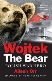 Wojtek the Bear: Polish War Hero - Aileen Orr