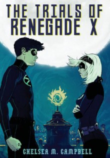 The Trials of Renegade X - Chelsea M. Campbell