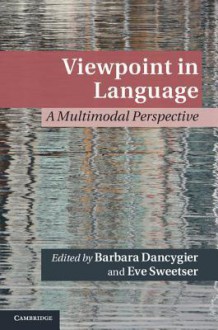 Viewpoint in Language: A Multimodal Perspective - Barbara Dancygier, Eve Sweetser