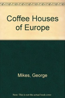 Coffee Houses of Europe - George Mikes