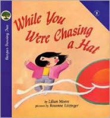 While You Were Chasing a Hat - Lilian Moore, Rosanne Litzinger