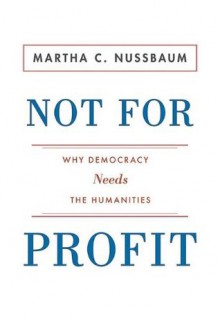 Not for Profit: Why Democracy Needs the Humanities (The Public Square) - Martha C. Nussbaum