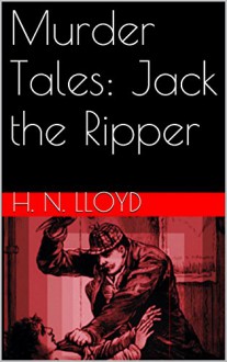 Murder Tales: Jack the Ripper - H. N. Lloyd