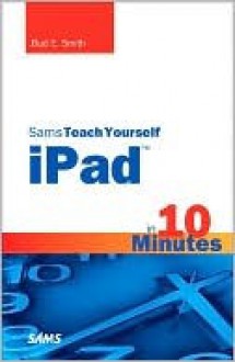 Sams Teach Yourself Ipad in 10 Minutes - Bud E. Smith