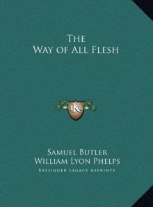 The Way of All Flesh - Samuel Butler, William Lyon Phelps