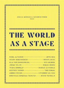 The World as a Stage - Catherine Wood, Jessica Morgan