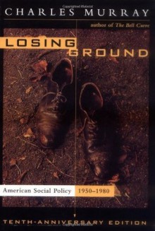 Losing Ground: American Social Policy, 1950-1980 - Charles Murray