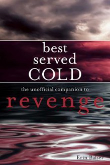 Best Served Cold: The Unofficial Companion to Revenge - Erin Balser