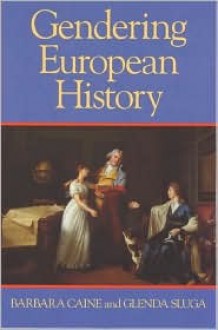 Gendering European History 1780-1920 - Barbara Caine, Glenda Sluga