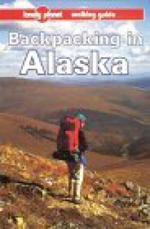 Backpacking in Alaska - Lonely Planet, Jim Dufresne