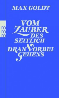 Vom Zauber des seitlich dran Vorbeigehens - Max Goldt