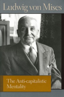 The Anti-capitalistic Mentality - Ludwig von Mises