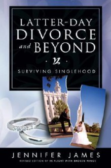 Latter-Day Divorce and Beyond: Surviving Singlehood - Jennifer James