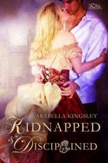 Kidnapped & Disciplined - Arabella Kingsley