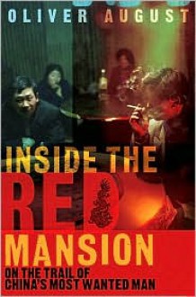 Inside the Red Mansion: On the Trail of China's Most Wanted Man - Oliver August