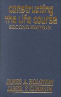 Constructing the Life Course - James A. Holstein, Jaber F. Gubrium