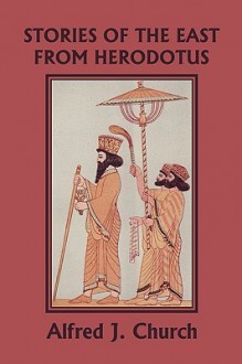 Stories of the East from Herodotus, Illustrated Edition (Yesterday's Classics) - Alfred J. Church