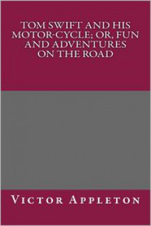 Tom Swift and His Motor-Cycle; Or, Fun and Adventures on the Road - Dan Hill, Victor Appleton