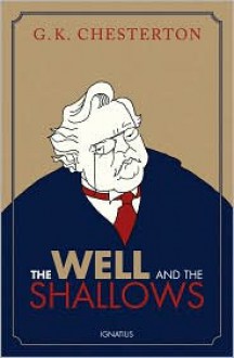 The Well and the Shallows - G.K. Chesterton, Dale Ahlquist