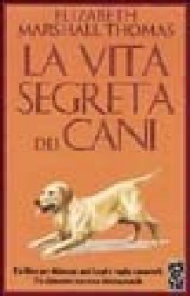 La vita segreta dei cani: Un libro per chiunque ami i cani e voglia conoscerli - Elisabeth Marshall Thomas, Jared Taylor Williams, Lidia Perria