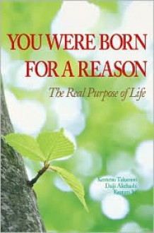 You Were Born for a Reason: The Real Purpose of Life - Kentetsu Takamori