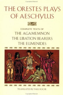 The Orestes Plays: Agamemnon / The Libation Bearers / The Eumenides - Aeschylus, Paul Roche