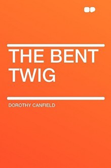 The Bent Twig - Dorothy Canfield Fisher