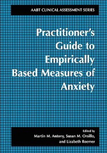 Practitioner's Guide to Empirically Based Measures of Anxiety - Martin M. Antony, Susan M. Orsillo, Lizabeth Roemer