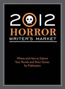 2012 Horror Writer's Market: Where and How to Submit Your Novels and Short Stories for Publication - Robert Lee Brewer