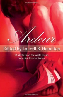 Ardeur: 14 Writers on the Anita Blake, Vampire Hunter Series (Smart Pop series) - 