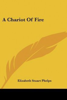 A Chariot of Fire - Elizabeth Stuart Phelps