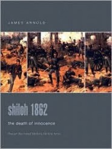 Shiloh 1862: The Death of Innocence - James Arnold