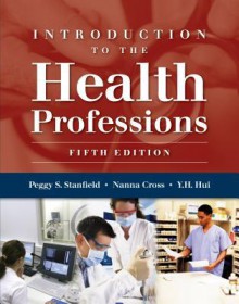 Introduction to the Health Professions - Peggy S Stanfield, Nanna Cross, Y.H. Hui