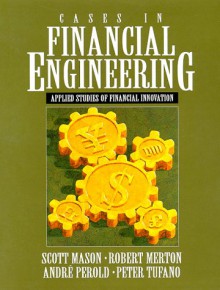 Cases in Financial Engineering: Applied Studies of Financial Innovation - Scott P. Mason, Robert C. Merton