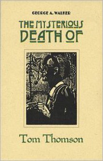 The Mysterious Death of Tom Thomson - George Walker