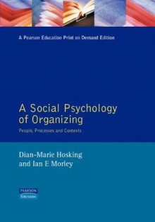 A Social Psychology of Organizing: People, Processes and Contexts - Hosking, Morley