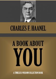 A BOOK ABOUT YOU (Timeless Wisdom Collection) - Charles F. Haanel