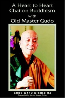 A Heart to Heart Chat on Buddhism with Old Master Gudo - Gudo Wafu Nishijima, James Cohen