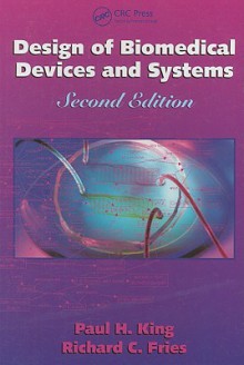 Design of Biomedical Devices and Systems, Second Edition - Paul King, Richard C. Fries