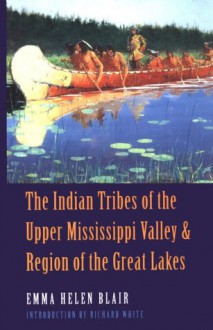 The Indian Tribes of the Upper Mississippi Valley and Region of the Great Lakes: Two Volumes in One - Emma Helen Blair, Emma Helen Blair