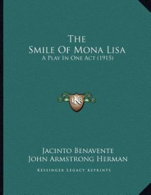 The Smile of Mona Lisa: A Play in One Act (1915) - Jacinto Benavente, John Armstrong Herman