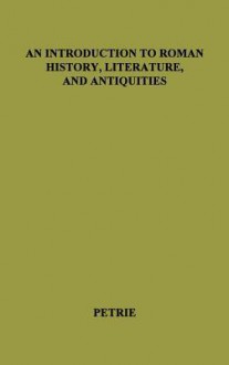 An Introduction To Roman History, Literature, And Antiquities - Alexander Petrie