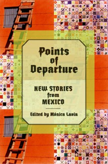 Points of Departure: New Stories from Mexico - Mónica Lavín, Mónica Lavín