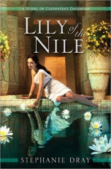 Lily of the Nile (Cleopatra's Daughter, #1) - Stephanie Dray