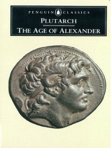 The Age of Alexander: Nine Greek Lives - Plutarch, Ian Scott-Kilvert, G.T. Griffith