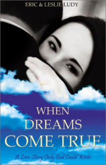 When Dreams Come True - Eric Ludy, Leslie Ludy