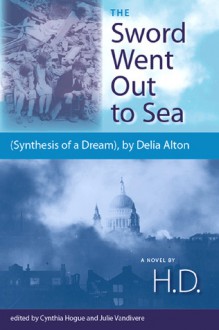 The Sword Went Out to Sea: (Synthesis of a Dream), by Delia Alton - H.D., Delia Alton, Cynthia Hogue, Julie Vandivere