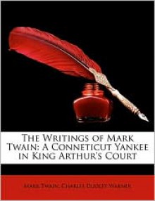 The Writings of Mark Twain: A Conneticut Yankee in King Arthur's Court - Mark Twain, Charles Dudley Warner