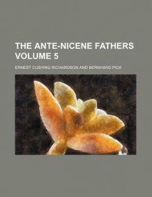 The Ante-Nicene Fathers (Volume 5) - Arthur Cleveland Coxe